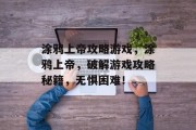 涂鸦上帝攻略游戏，涂鸦上帝，破解游戏攻略秘籍，无惧困难！