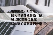 谷城网站SEO策略,优化你的在线体验,谷城 SEO策略优化在线体验的实战案例分享 谷城网站SEO策略,优化你的在线体验,谷城 SEO策略优化在线体验的实战案例分享