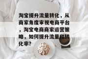 淘宝提升流量转化，从商家角度审视电商平台，淘宝电商商家运营策略，如何提升流量和转化率?