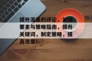 提升流量的评论，关键要素与策略指南，提升关键词，制定策略，提高流量！
