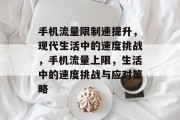 手机流量限制速提升,现代生活中的速度挑战,手机流量上限,生活中的速度挑战与应对策略