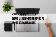 2017年网站SEO策略,提升网站排名与流量的关键步骤 2017年网站SEO策略,提升网站排名与流量的关键步骤