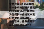 使命召唤6系列游戏的每一个攻略都具有重要的价值和启示。本文将为您提供一些建议来更好地使用这些攻略。，使命召唤，重做攻略分享！如何提高战力？