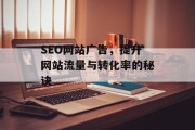 SEO网站广告,提升网站流量与转化率的秘诀 SEO网站广告,提升网站流量与转化率的秘诀