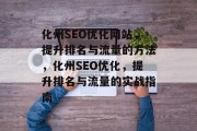 化州SEO优化网站,提升排名与流量的方法,化州SEO优化,提升排名与流量的实战指南 化州SEO优化网站,提升排名与流量的方法,化州SEO优化,提升排名与流量的实战指南