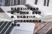 街头霸王15代通关攻略，一战到底，勇攀巅峰，街头霸王15代，一战到底勇攀巅峰的通关攻略