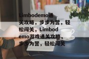 Limbodemo通关攻略,步步为营,轻松闯关,Limbodemo游戏通关攻略,步步为营,轻松闯关 Limbodemo通关攻略,步步为营,轻松闯关,Limbodemo游戏通关攻略,步步为营,轻松闯关