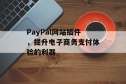 PayPal网站插件,提升电子商务支付体验的利器 PayPal网站插件,提升电子商务支付体验的利器