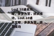 Lost 18通关攻略，步步为营，挑战成功，Lost 18通关攻略，步步为营，挑战成功