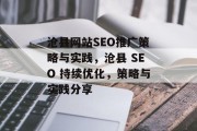 沧县网站SEO推广策略与实践,沧县 SEO 持续优化,策略与实践分享 沧县网站SEO推广策略与实践,沧县 SEO 持续优化,策略与实践分享