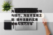 淘金币流量的提升策略与技巧,淘金币变现之道: 提升流量的实用策略与技巧分享 淘金币流量的提升策略与技巧,淘金币变现之道: 提升流量的实用策略与技巧分享