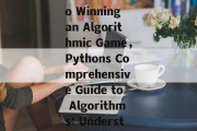 Title: A Comprehensive Guide to Winning an Algorithmic Game，Pythons Comprehensive Guide to Algorithms: Understanding the Pros and Cons