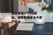 轻松搭建HTTPS网站,保障数据安全与用户信任 轻松搭建HTTPS网站,保障数据安全与用户信任