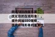 网站SEO改版方案,优化你的在线形象!,提升网站SEO策略,优化在线形象的重要性 网站SEO改版方案,优化你的在线形象!,提升网站SEO策略,优化在线形象的重要性