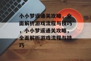 小小梦遥通关攻略,全面解析游戏流程与技巧,小小梦遥通关攻略,全面解析游戏流程与技巧 小小梦遥通关攻略,全面解析游戏流程与技巧,小小梦遥通关攻略,全面解析游戏流程与技巧