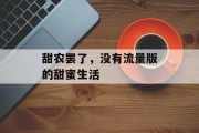 甜农罢了,没有流量版的甜蜜生活 甜农罢了,没有流量版的甜蜜生活