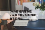 Dede搭建网站教程，从零开始，轻松构建自己的网站