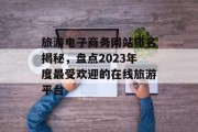 旅游电子商务网站排名揭秘，盘点2023年度最受欢迎的在线旅游平台