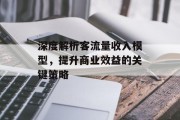 深度解析客流量收入模型,提升商业效益的关键策略 深度解析客流量收入模型,提升商业效益的关键策略