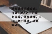 修罗武神游戏攻略: 打破BOSS之王的魔力屏障,修罗武神,BOSS之王挑战,破壳突破 修罗武神游戏攻略: 打破BOSS之王的魔力屏障,修罗武神,BOSS之王挑战,破壳突破