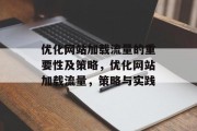 优化网站加载流量的重要性及策略,优化网站加载流量,策略与实践 优化网站加载流量的重要性及策略,优化网站加载流量,策略与实践