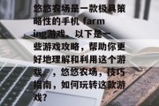 悠悠农场是一款极具策略性的手机 farming游戏。以下是一些游戏攻略,帮助你更好地理解和利用这个游戏。,悠悠农场,技巧指南,如何玩转这款游戏? 悠悠农场是一款极具策略性的手机 farming游戏。以下是一些游戏攻略,帮助你更好地理解和利用这个游戏。,悠悠农场,技巧指南,如何玩转这款游戏?
