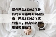 提升网站SEO优化排名的实用策略与实战指南,网站SEO优化实战指南,提高排名的实用策略和技巧 提升网站SEO优化排名的实用策略与实战指南,网站SEO优化实战指南,提高排名的实用策略和技巧