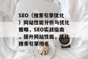 SEO(搜索引擎优化)网站性能分析与优化策略,SEO实战指南,提升网站性能,优化搜索引擎排名 SEO(搜索引擎优化)网站性能分析与优化策略,SEO实战指南,提升网站性能,优化搜索引擎排名