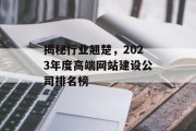 揭秘行业翘楚，2023年度高端网站建设公司排名榜