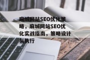 麻城网站SEO优化策略,麻城网站SEO优化实战指南,策略设计与执行 麻城网站SEO优化策略,麻城网站SEO优化实战指南,策略设计与执行