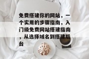 免费搭建你的网站,一个实用的步骤指南,入门级免费网站搭建指南,从选择域名到搭建后台 免费搭建你的网站,一个实用的步骤指南,入门级免费网站搭建指南,从选择域名到搭建后台