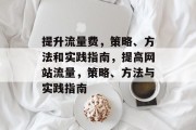提升流量费,策略、方法和实践指南,提高网站流量,策略、方法与实践指南
