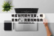 明星如何提升流量，明星推广，流量攻略指南