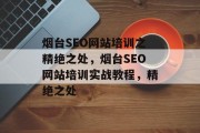 烟台SEO网站培训之精绝之处,烟台SEO网站培训实战教程,精绝之处 烟台SEO网站培训之精绝之处,烟台SEO网站培训实战教程,精绝之处