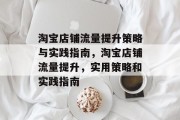 淘宝店铺流量提升策略与实践指南,淘宝店铺流量提升,实用策略和实践指南 淘宝店铺流量提升策略与实践指南,淘宝店铺流量提升,实用策略和实践指南