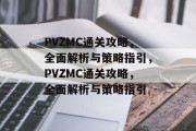 PVZMC通关攻略,全面解析与策略指引,PVZMC通关攻略,全面解析与策略指引 PVZMC通关攻略,全面解析与策略指引,PVZMC通关攻略,全面解析与策略指引