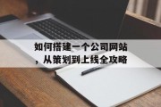 如何搭建一个公司网站,从策划到上线全攻略 如何搭建一个公司网站,从策划到上线全攻略