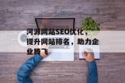河源网站SEO优化,提升网站排名,助力企业腾飞 河源网站SEO优化,提升网站排名,助力企业腾飞