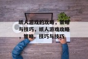 纸人游戏的攻略,策略与技巧,纸人游戏攻略,策略、技巧与技巧 纸人游戏的攻略,策略与技巧,纸人游戏攻略,策略、技巧与技巧