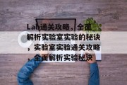Lab通关攻略,全面解析实验室实验的秘诀,实验室实验通关攻略,全面解析实验秘诀 Lab通关攻略,全面解析实验室实验的秘诀,实验室实验通关攻略,全面解析实验秘诀