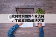 此网站的插件不受支持,了解原因及解决方案 此网站的插件不受支持,了解原因及解决方案