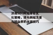 济南SEO网站排名优化策略，提升网站流量与转化率的关键技巧