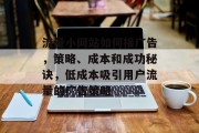 流量小网站如何接广告,策略、成本和成功秘诀,低成本吸引用户流量的广告策略 流量小网站如何接广告,策略、成本和成功秘诀,低成本吸引用户流量的广告策略