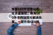 珠海SEO外包网站优化方案推荐,珠海SEO外包网站优化解决方案,一键升级SEO排名 珠海SEO外包网站优化方案推荐,珠海SEO外包网站优化解决方案,一键升级SEO排名