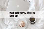 无客流量时代,商家如何破局? 无客流量时代,商家如何破局?