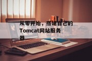 从零开始,搭建自己的Tomcat网站服务器 从零开始,搭建自己的Tomcat网站服务器