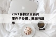 2021暑假热点新闻事件手抄报,回顾与反思 2021暑假热点新闻事件手抄报,回顾与反思