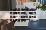 电信流量提升短信服务的策略与实施，电信流量飙升下的短信服务策略及实施策略