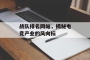战队排名网站,揭秘电竞产业的风向标 战队排名网站,揭秘电竞产业的风向标