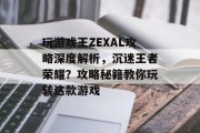 玩游戏王ZEXAL攻略深度解析,沉迷王者荣耀?攻略秘籍教你玩转这款游戏 玩游戏王ZEXAL攻略深度解析,沉迷王者荣耀?攻略秘籍教你玩转这款游戏